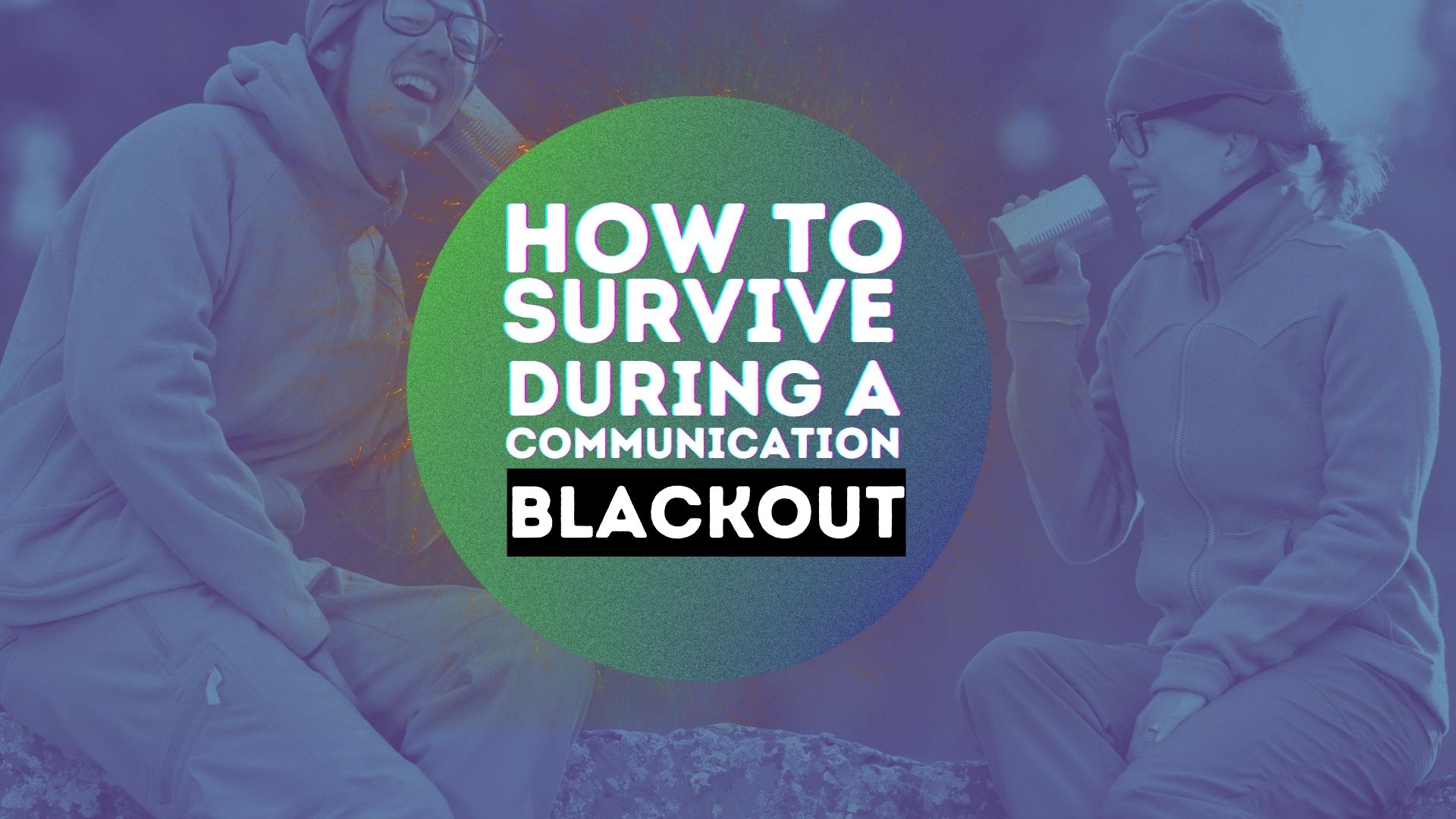 How to Survive a Communication Blackout