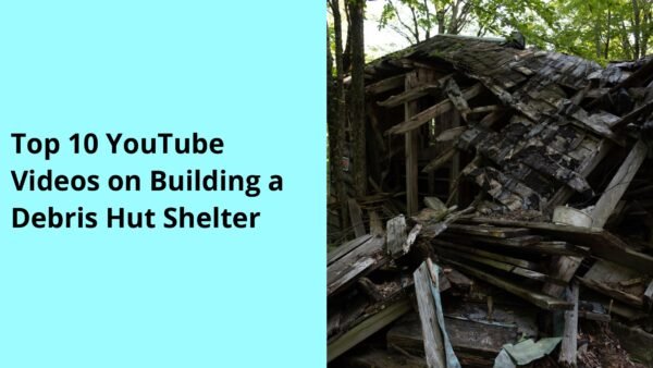 Top 10 YouTube Videos on Building a Debris Hut Shelter