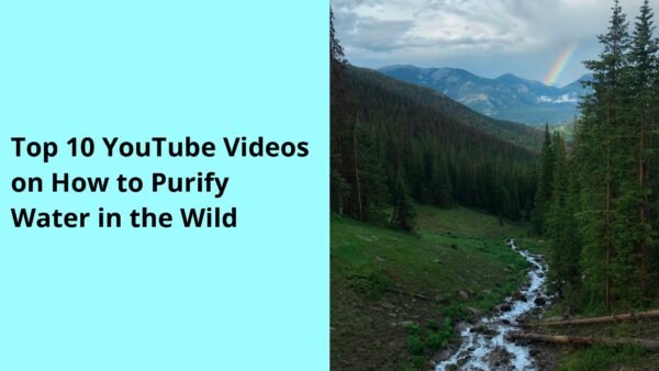 Top 10 YouTube Videos on How to Purify Water in the Wild