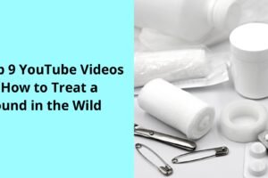 Top 9 YouTube Videos on How to Treat a Wound in the Wild