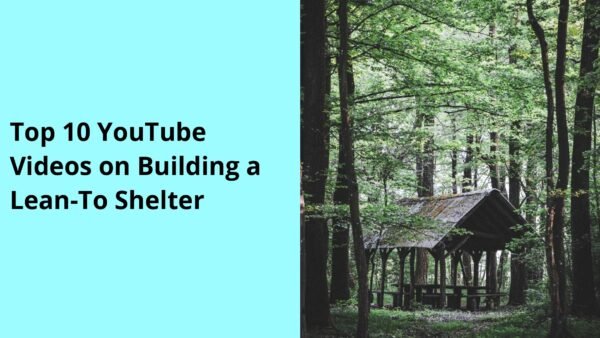Top 10 YouTube Videos on Building a Lean-To Shelter