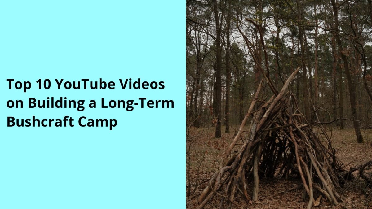 Top 10 YouTube Videos on Building a Long-Term Bushcraft Camp