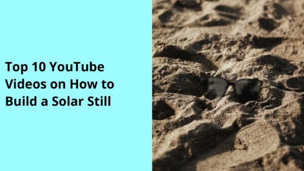 Top 10 YouTube Videos on How to Build a Solar Still