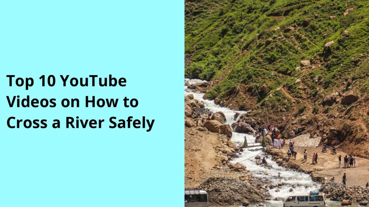 Top 10 YouTube Videos on How to Cross a River Safely