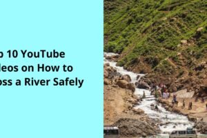 Top 10 YouTube Videos on How to Cross a River Safely