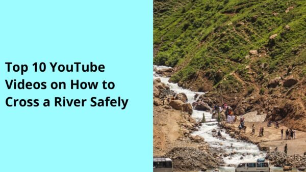 Top 10 YouTube Videos on How to Cross a River Safely