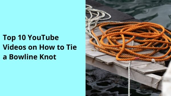 Top 10 YouTube Videos on How to Tie a Bowline Knot