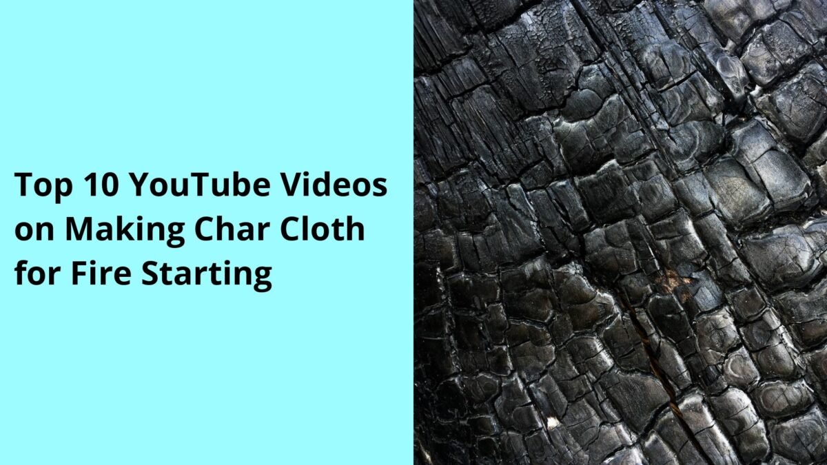 Top 10 YouTube Videos on Making Char Cloth for Fire Starting