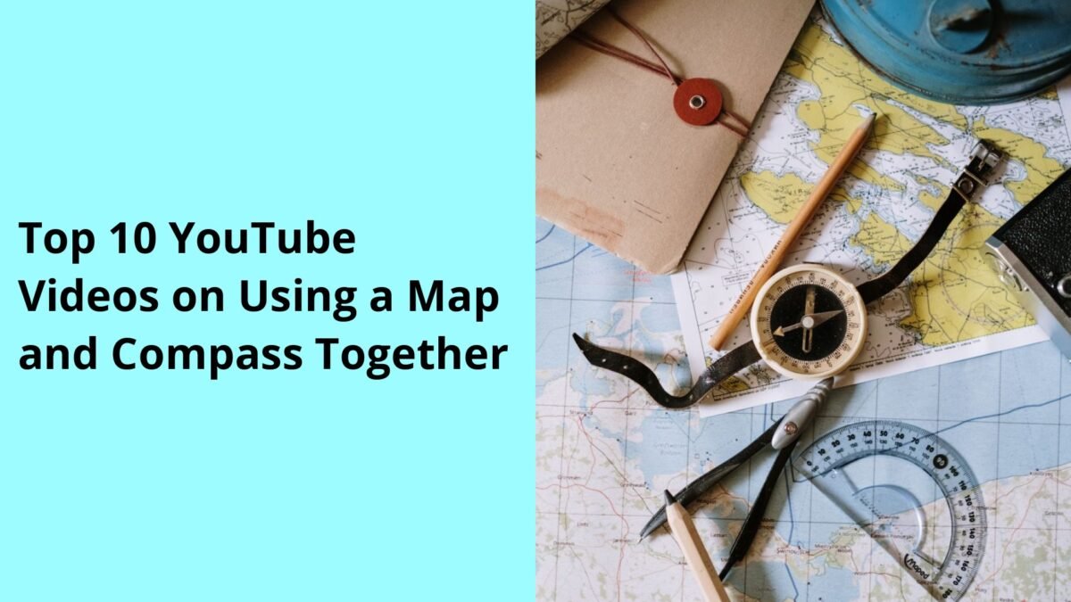 Top 10 YouTube Videos on Using a Map and Compass Together