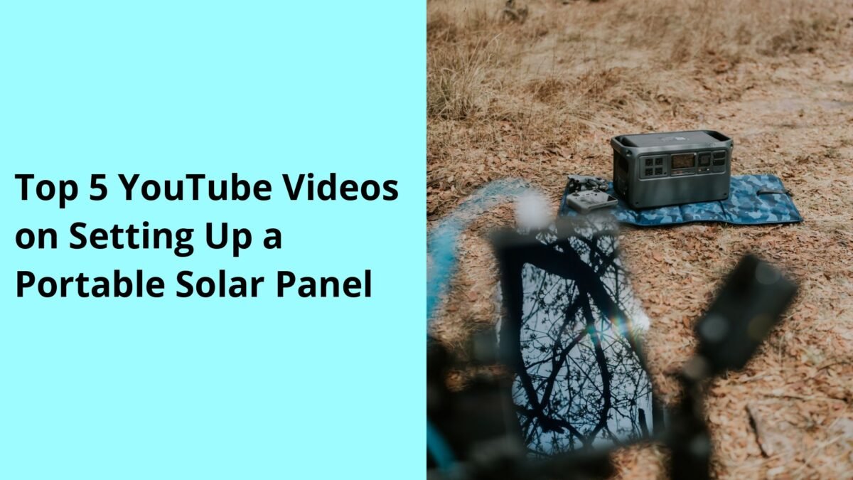 Top 5 YouTube Videos on Setting Up a Portable Solar Panel