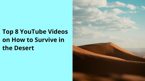 Top 8 YouTube Videos on How to Survive in the Desert